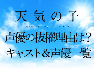 天気の子・声優一覧とキャストについて！抜擢の理由や評価と口コミについても！